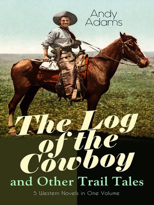 cover image of The Log of the Cowboy and Other Trail Tales – 5 Western Novels in One Volume